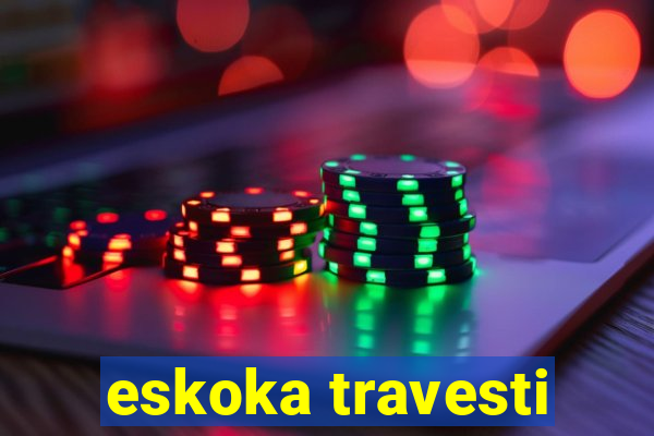 eskoka travesti